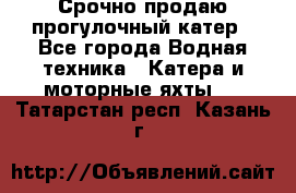 Срочно продаю прогулочный катер - Все города Водная техника » Катера и моторные яхты   . Татарстан респ.,Казань г.